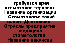 требуется врач стоматолог-терапевт › Название организации ­ Стоматологический салон “Денталюкс“ › Отрасль предприятия ­ медицина, стоматология  › Название вакансии ­ врач-стоматолог-терапевт › Место работы ­ Свекрдловский р-он, ул. Клары Цеткин,14 5 этаж - Пермский край, Пермь г. Работа » Вакансии   